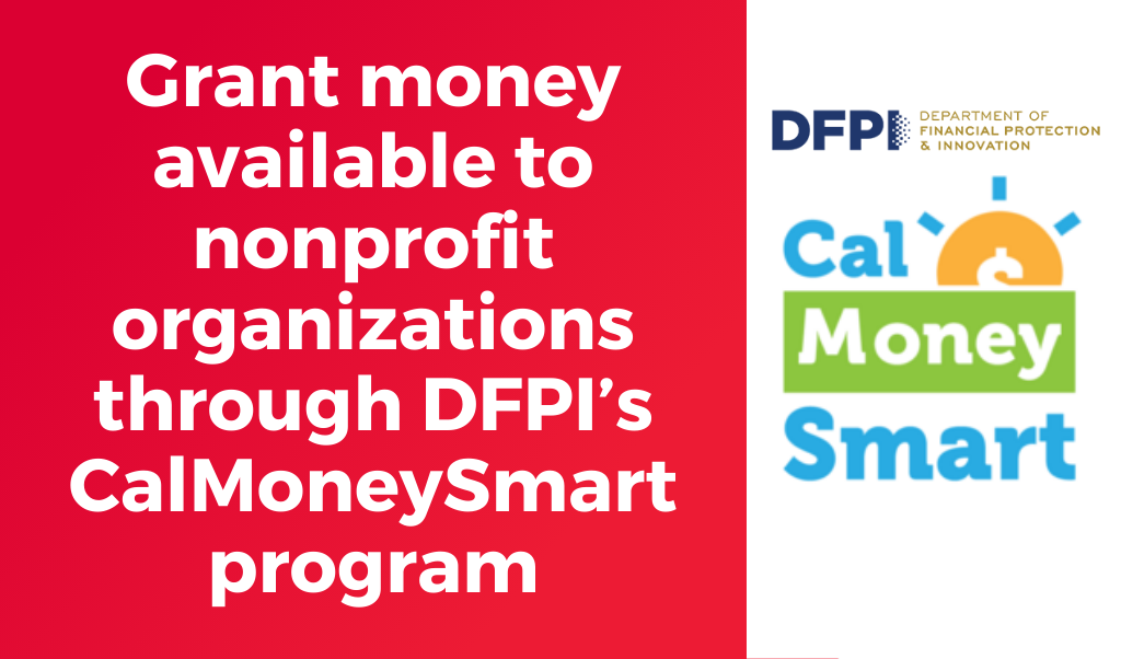 Grant Money avaliable to non profit organizations through DPFI's CalMoney Samrt program